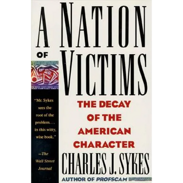 A Nation of Victims: The Decay of the American Character