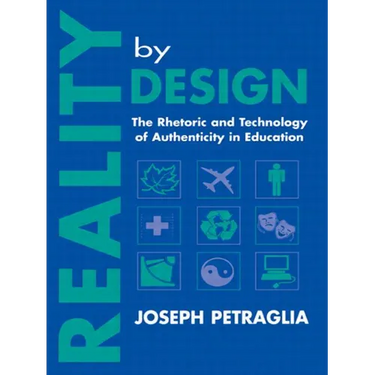 Reality By Design: The Rhetoric and Technology of Authenticity in Education
