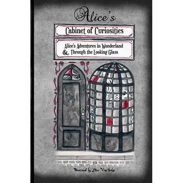 Alice's Cabinet of Curiosities: "Alice's Adventures in Wonderland" and "Through the Looking Glass, and What Alice found there"