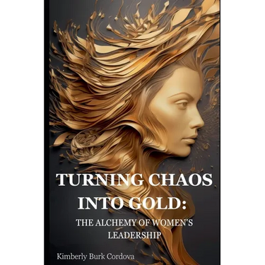 Turning Chaos into Gold: The Alchemy of Women's Leadership