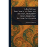 A Rational Theology, as Taught by the Church of Jesus Christ of Latter-Day Saints