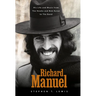 Richard Manuel: His Life and Music, from the Hawks and Bob Dylan to the Band