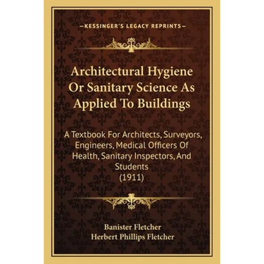 Architectural Hygiene Or Sanitary Science As Applied To Buildings: A Textbook For Architects, Surveyors, Engineers, Medical Officers Of Health, Sanita
