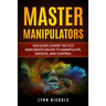 Master Manipulators: Discover Covert Tactics Narcissists Devise to Manipulate, Deceive, and Control