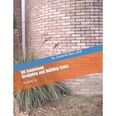 GIS Guidebook: Designing and Building Tasks: for ArcGIS Pro