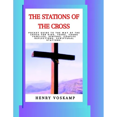 The Stations of the Cross: Pocket Guide To The Way Of The Cross For Kids, Teens, Young Families, Seniors, Couples Reflections, Scriptural Station