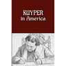 Kuyper in America: This Is Where I Was Meant to Be