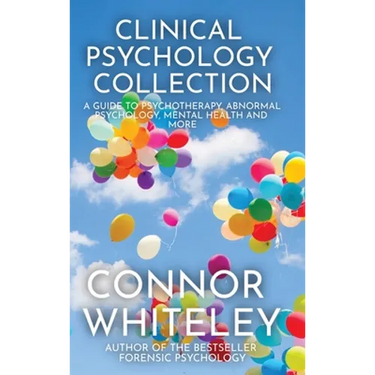 Clinical Psychology Collection: A Guide To Psychotherapy, Abnormal Psychology, Mental Health and More