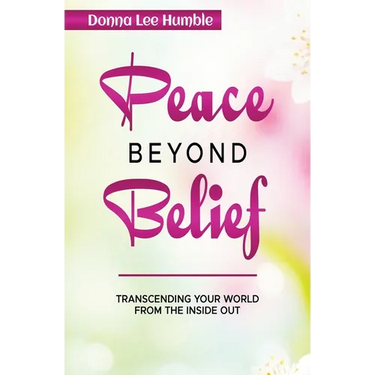 Peace Beyond Belief: Transcending Your World From the Inside Out