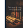The Apocrypha ...: Being the Version Set Forth A.D. 1611, Compared With ... Ancient Authorities and Revised A.D. 1894