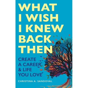 What I Wish I Knew Back Then: Create A Career & Life You Love