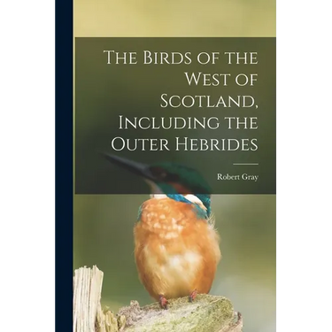 The Birds of the West of Scotland, Including the Outer Hebrides
