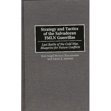 Strategy and Tactics of the Salvadoran Fmln Guerrillas: Last Battle of the Cold War, Blueprint for Future Conflicts