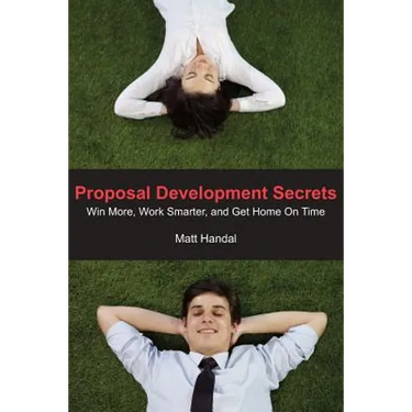 Proposal Development Secrets: Win More, Work Smarter, and Get Home on Time.
