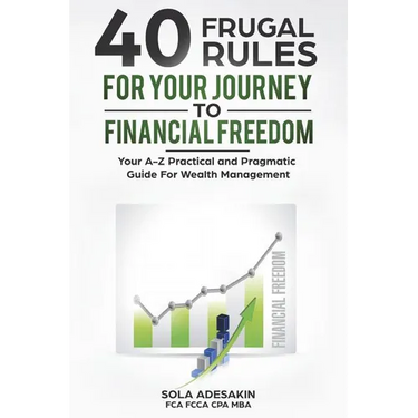 40 Frugal Rules For Your Journey To Financial Freedom: Your A-Z Practical and Pragmatic Guide For Wealth Management