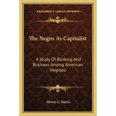 The Negro As Capitalist: A Study Of Banking And Business Among American Negroes