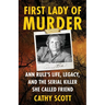 First Lady Of Murder: Ann Rule's Life, Legacy, and the Serial Killer She Called Friend