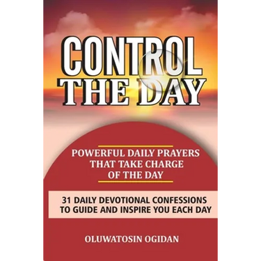 Control the Day: Powerful daily prayers that take charge of the day: 31 daily devotional confessions to guide and inspire you each day