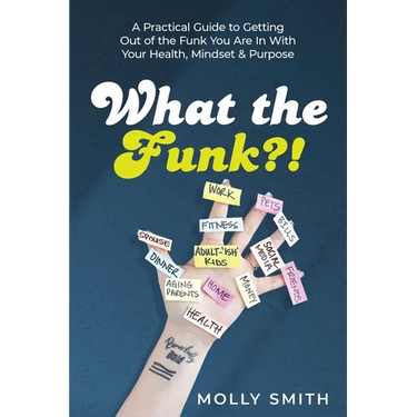 What the Funk?!: A Practical Guide to Getting Out of the Funk You Are In With Your Health, Mindset & Purpose