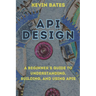 API Design: A Beginner's Guide to Understanding, Building, and Using APIs