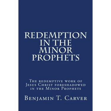 Redemption in the Minor Prophets: The redemptive work of Jesus Christ foreshadowed in the Minor Prophets