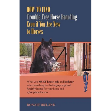 How to Find Trouble Free Horse Boarding Even If You Are New to Horses: What You Must Know, Ask, and Look for When Searching for That Happy, Safe and H