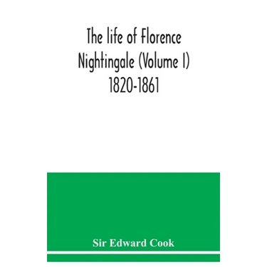 The life of Florence Nightingale (Volume I) 1820-1861