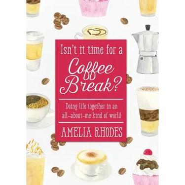 Isn't It Time for a Coffee Break?: Doing Life Together in an All-About-Me Kind of World