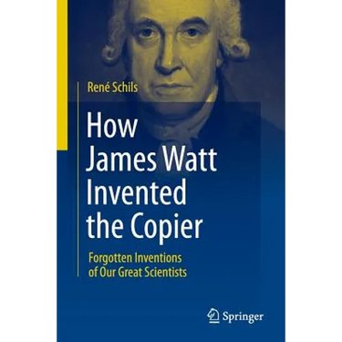 How James Watt Invented the Copier: Forgotten Inventions of Our Great Scientists