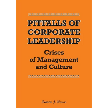 Pitfalls of Corporate Leadership: Crises of Management and Culture