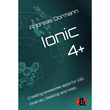 Ionic 4+: Creating awesome apps for iOS, Android, Desktop and Web