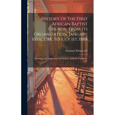 History Of The First African Baptist Church, From Its Organization, January 10th, 1788, To July 1st, 1888: Including The Centennial Celebration, Addre