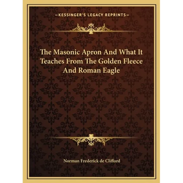 The Masonic Apron And What It Teaches From The Golden Fleece And Roman Eagle