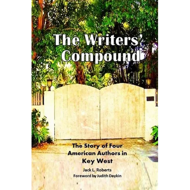 The Writers' Compound: The Story of Four American Authors in Key West