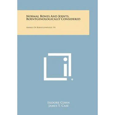 Normal Bones and Joints, Roentgenologically Considered: Annals of Roentgenology, V4
