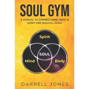 Soul Gym: A Manual for Soulful Living: Connecting Mind, Body & Spirit