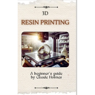 3D Resin Printing for Beginner: A straight forward guidebook to mastering precision and creativity with 3D resin printing