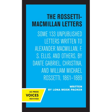 The Rossetti-MacMillan Letters: Some 133 Unpublished Letters Written to Alexander Macmillan, F. S. Ellis, and Others, by Dante Gabriel, Christina, and