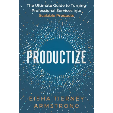 Productize: The Ultimate Guide to Turning Professional Services into Scalable Products
