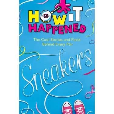 How It Happened! Sneakers: The Cool Stories and Facts Behind Every Pair