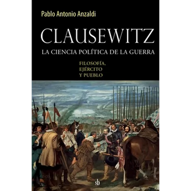 Clausewitz: la ciencia política de la guerra: filosofía, ejército y pueblo