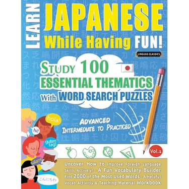 Learn Japanese While Having Fun! - Advanced: INTERMEDIATE TO PRACTICED - STUDY 100 ESSENTIAL THEMATICS WITH WORD SEARCH PUZZLES - VOL.1 - Uncover How