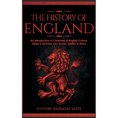 The History of England: An Introduction to Centuries of English Culture, Kings & Queens, Key Events, Battles & More