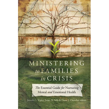 Ministering to Families in Crisis: The Essential Guide for Nurturing Mental and Emotional Health