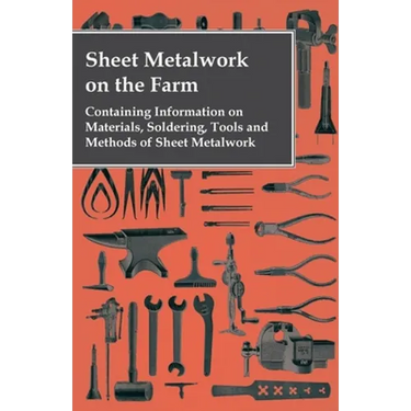 Sheet Metalwork on the Farm - Containing Information on Materials, Soldering, Tools and Methods of Sheet Metalwork