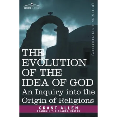 The Evolution of the Idea of God: An Inquiry Into the Origin of Religions
