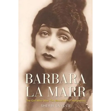 Barbara La Marr: The Girl Who Was Too Beautiful for Hollywood