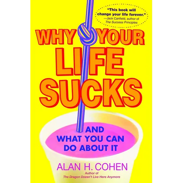 Why Your Life Sucks: And What You Can Do About It