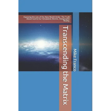 Transcending the Matrix: Exposing the Lies of the New World Order, Secret Societies, Scientism, Flat Earth, Mandela Effect, & Our Simulated Reality.