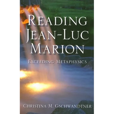 Reading Jean-Luc Marion: Exceeding Metaphysics